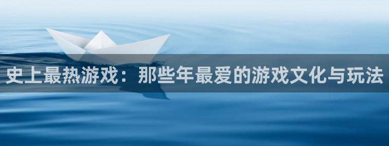 沐鸣2官网：史上最热游戏：那些年最爱的游戏文化与玩法