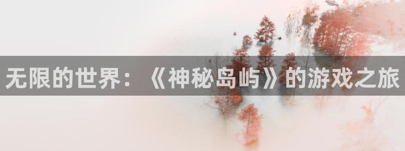 沐鸣2代理官网：无限的世界：《神秘岛屿》的游戏之旅